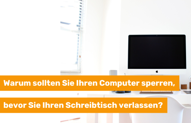 Warum sollten Sie Ihren Computer sperren, bevor Sie Ihren Schreibtisch verlassen?